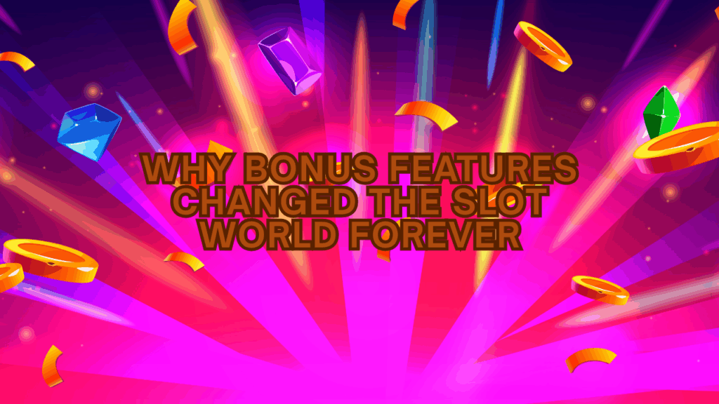 why-bonus-features-changed-the-slot-world-forever
