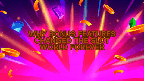 why-bonus-features-changed-the-slot-world-forever